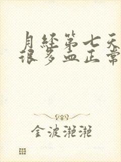 月经第七天还有很多血正常吗