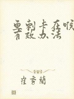 鱼刺卡在喉咙最有效办法