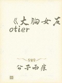 《大胸女友》hotier