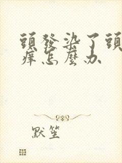 头发染了头皮很痒怎么办