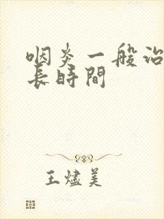 咽炎一般治疗多长时间