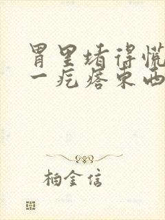 胃里堵得慌像有一疙瘩东西一样