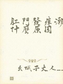 肛门发痒潮湿是什么原因