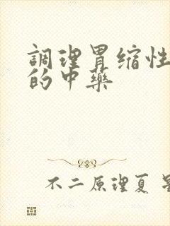 调理胃缩性胃炎的中药