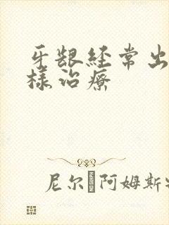 牙龈经常出血怎样治疗