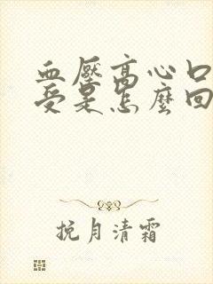 血压高心口窝难受是怎么回事