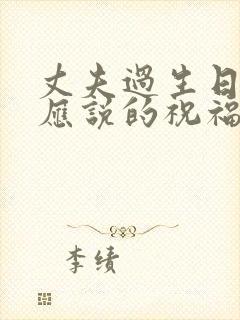 丈夫过生日妻子应说的祝福语