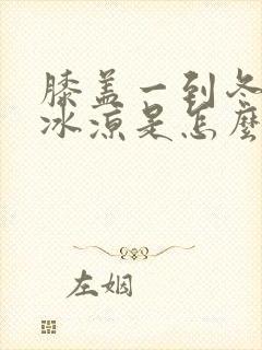 膝盖一到冬天就冰凉是怎么回事