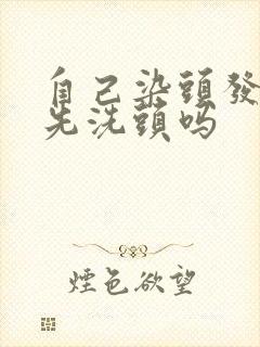 自己染头发需要先洗头吗封面