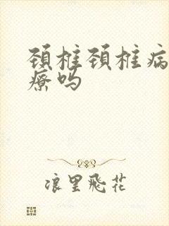 颈椎颈椎病能治疗吗