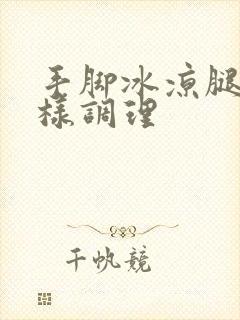 手脚冰凉腿凉怎样调理