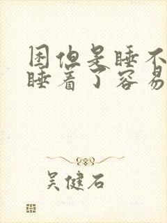 困但是睡不着,睡着了容易醒