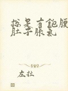 总是有饱腹感,肚子胀气