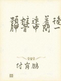 颈椎连着后背肩胛骨中间一片疼