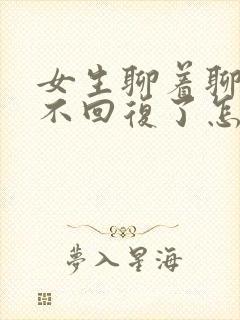 女生聊着聊着就不回复了怎么问她