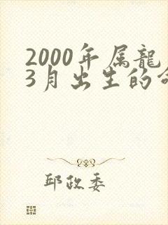 2000年属龙3月出生的命运