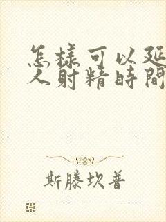 怎样可以延缓男人射精时间