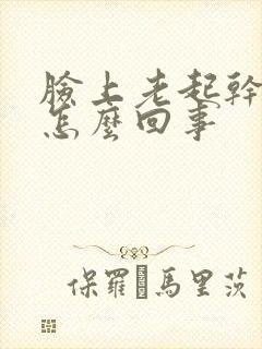 脸上老起干皮是怎么回事