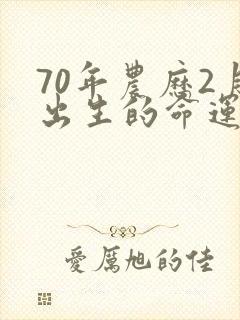 70年农历2月出生的命运如何