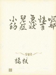 小儿急性咽喉炎的症状有哪些