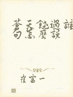 苍天饶过谁上一句怎么说