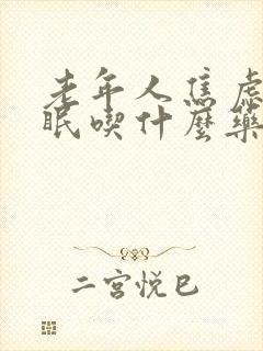 老年人焦虑症失眠吃什么药治疗最好