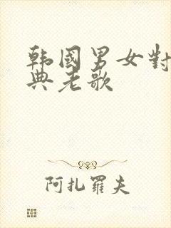 韩国男女对唱经典老歌