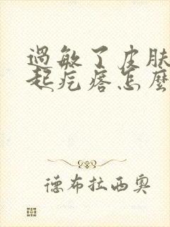 过敏了皮肤痒肿起疙瘩怎么办缓解