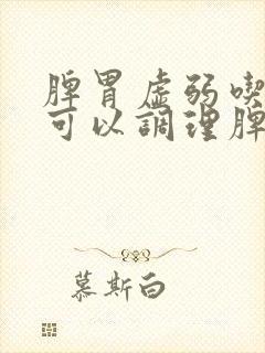 脾胃虚弱吃什么可以调理脾胃