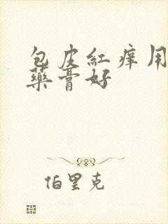 包皮红痒用什么药膏好