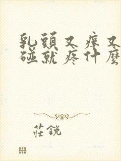 乳头又痒又痛一碰就疼什么原因呢封面