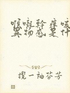 喉咙干痒咳嗽有异物感是什么原因封面