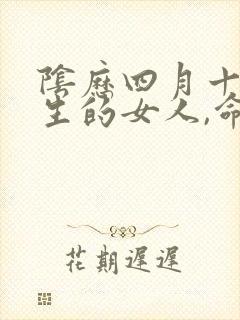 阴历四月十五出生的女人,命运怎么样