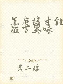 怎么样才能去除腋下异味