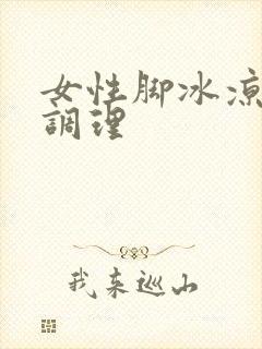 女性脚冰凉怎么调理