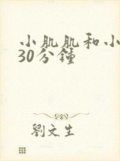小肌肌和小肤肤30分钟
