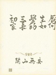 初三学生厌学做家长的如何开导