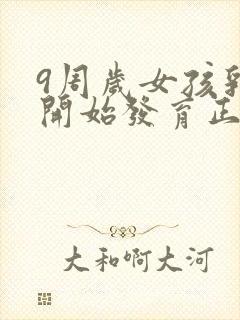 9周岁女孩乳房开始发育正常吗