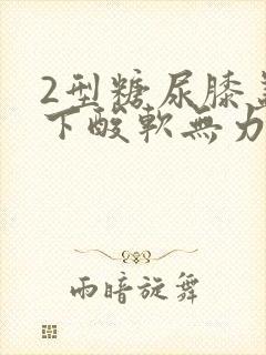 2型糖尿膝盖以下酸软无力