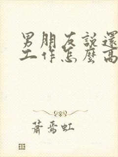 男朋友说还在忙工作怎么高情商回复