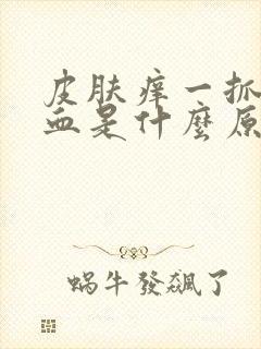 皮肤痒一抓就出血是什么原因