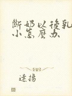 断奶以后乳房变小怎么办