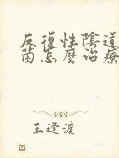 反复性阴道念珠菌怎么治疗