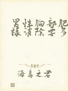 男性胸部肥大怎样消除要多少钱