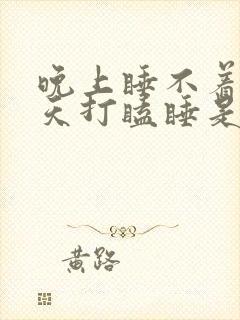 晚上睡不着觉白天打瞌睡是什么原因封面