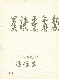 男性更年期整夜失眠怎么办