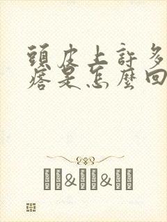 头皮上许多小疙瘩是怎么回事