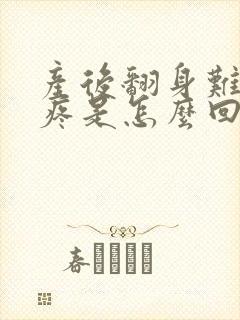 产后翻身难胯骨疼是怎么回事封面