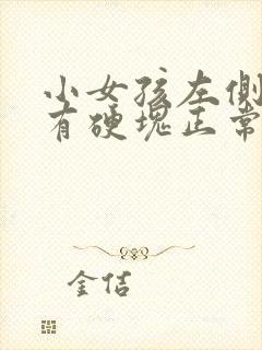 小女孩左侧乳房有硬块正常吗