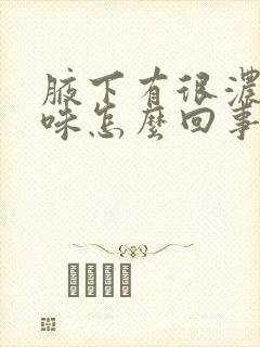 腋下有很浓的臭味怎么回事